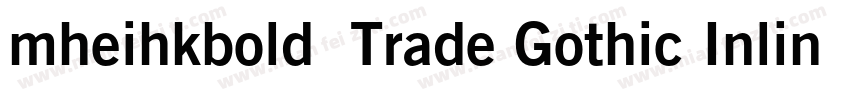 mheihkbold免费Trade Gothic Inline Bol字体转换